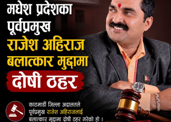मधेश प्रदेशका पूर्वप्रमुख राजेश अहिराज बलात्कार मुद्दामा दोषी ठहर